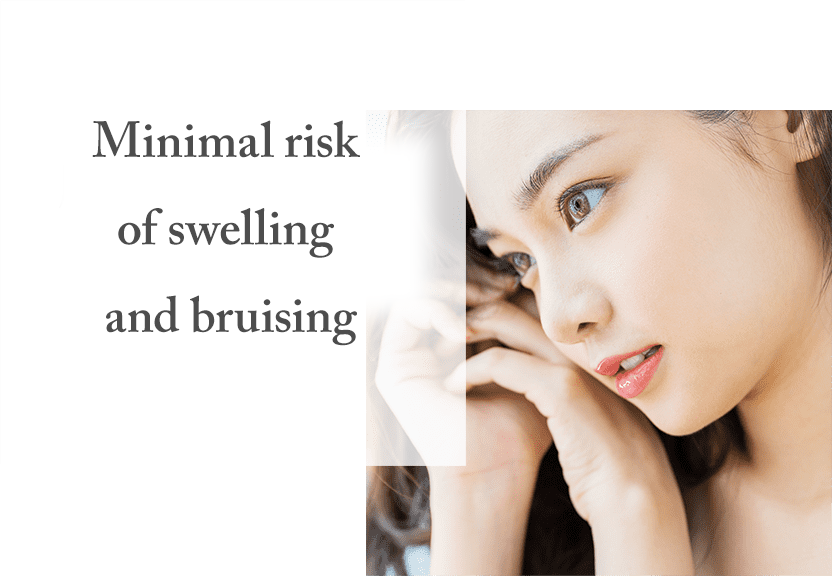 Minimal risk of swelling and bruising