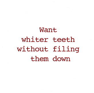 Want whiter teeth without filing them down
