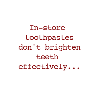 In-store toothpastes don't brighten teeth effectively...