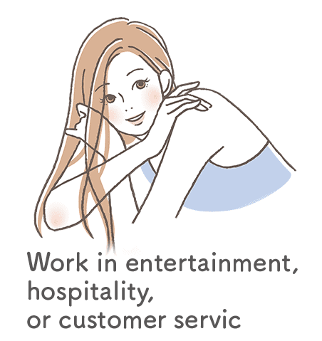 Work in entertainment, hospitality, or customer service