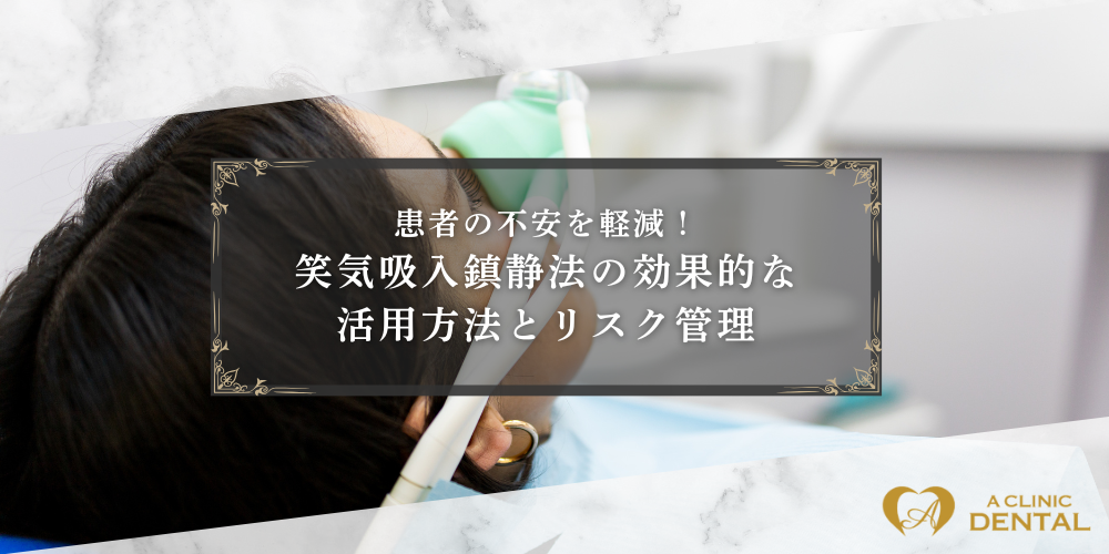 患者の不安を軽減！笑気吸入鎮静法の効果的な活用方法とリスク管理