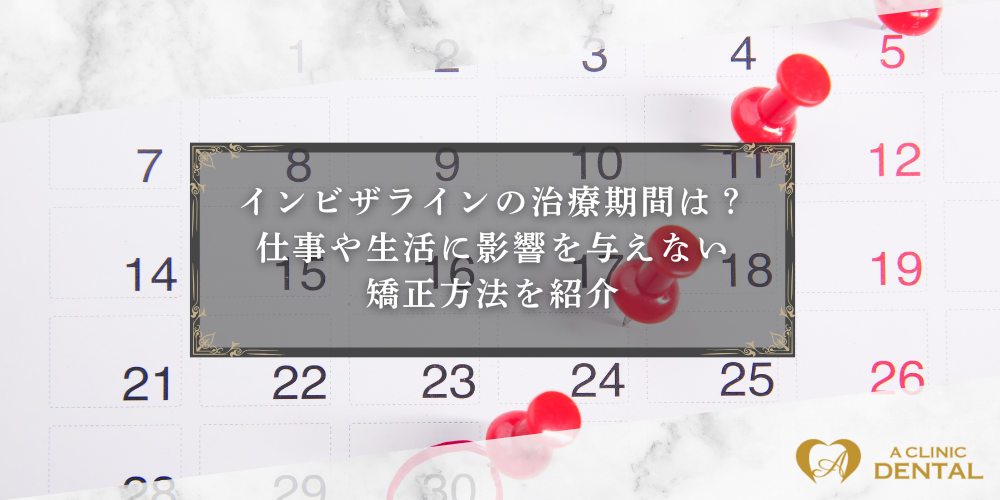 インビザラインの治療期間は？仕事や生活に影響を与えない矯正方法を紹介