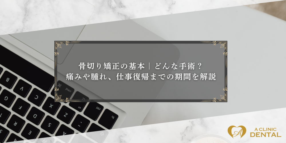 骨切り矯正の基本｜どんな手術？痛みや腫れ、仕事復帰までの期間を解説
