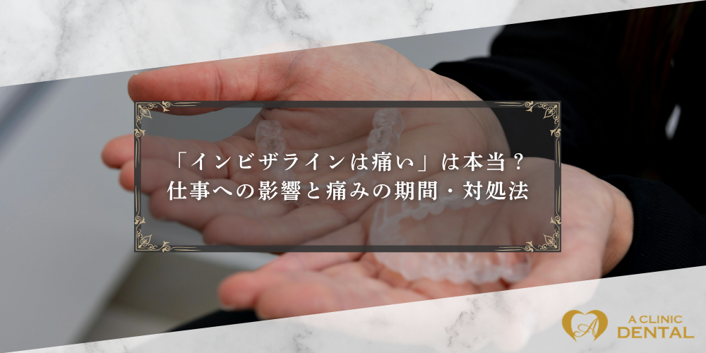 「インビザラインは痛い」は本当？仕事への影響と痛みの期間・対処法