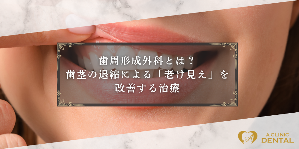 歯周形成外科とは？歯茎の退縮による「老け見え」を改善する治療